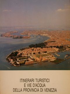 ITINERARI TURISTICI E VIE D'ACQUA DELLA PROVINCIA DI VENEZIA.