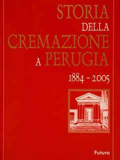 STORIA DELLA CREMAZIONE A PERUGIA, 1884-2005.