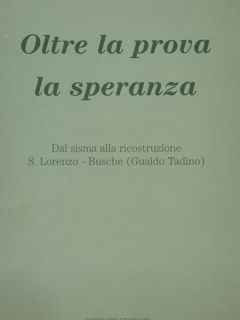 OLTRE LA PROVA LA SPERANZA. Dal sisma alla ricostruzione. S:Lorenzo-Busche …