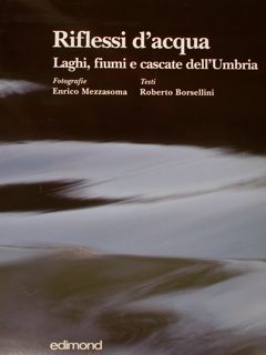 RIFLESSI D'ACQUA. Laghi, fiumi e cascate dell'Umbria.