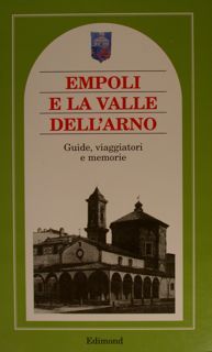 EMPOLI E LA VALLE DELL'ARNO. Guide, viaggiatori e memorie.