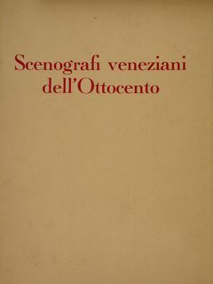 SCENOGRAFI VENEZIANI DELL'OTTOCENTO. VENEZIA, Catalogo della Mostra.