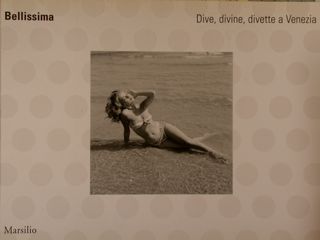 BELLISSIMA. Dive, divine, divette a Venezia. Fotografie dall'Archivio Graziano Arici.