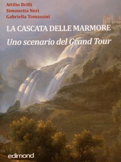 LA CASCATA DELLE MARMORE. Uno scenario del Grand Tour.