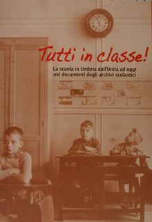 TUTTI IN CLASSE ! La scuola in Umbria dall'Unita' ad …