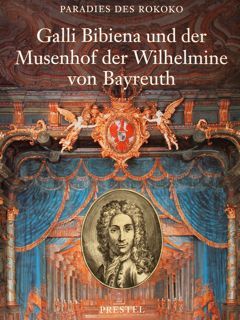 Paradies des Rokoko. GALLI BIBIENA und der MUSENHOF der WILHELMINE …