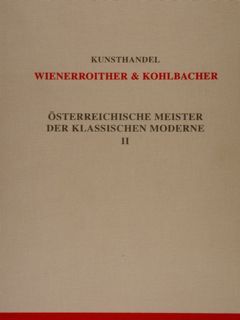 Kunsthandel WIENERROITHER & KOHLBACHER. OESTERREICHICHE MEISTER DER KLASSISCHEN MODERNE. Vol. …
