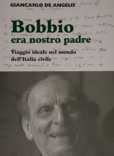 BOBBIO ERA NOSTRO PADRE. VIAGGIO IDEALE NEL MONDO DELL'ITALIA CIVILE. …