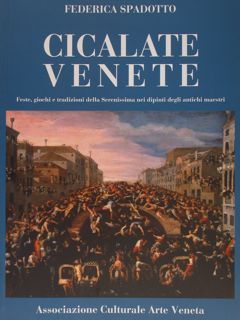 CICALATE VENETE. Feste, giochi e tradizioni della Serenissima nei dipinti …