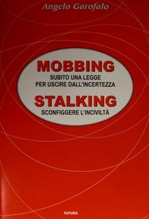MOBBING STALKING. Subito una legge per uscire dall'incertezza. Sconfiggere l'inciviltà.