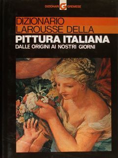 Dizionario Larousse della PITTURA ITALIANA dalle origini ai nostri giorni.