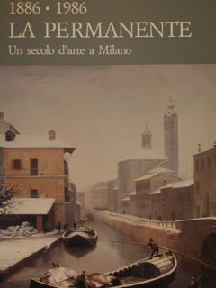 1886 - 1986. LA PERMANENTE. Un secolo d'arte a Milano. …