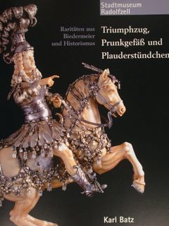 Triumphzug, Prunkgefaess und Plauderstuendchen. Raritaeten aus Biedermeier und Historismus. Stadtmuseum …