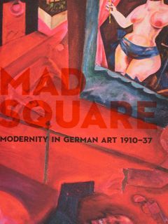 The MAD SQUARE. Modernity in German Art 1910 - 37. …