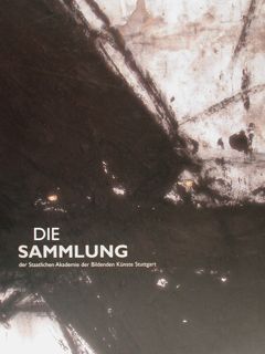 DIE SAMMLUNG der Staatlichen Akademie der Bildenden Kunste Stuttgart. Stuttgart, …