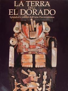 LA TERRA dell' EL DORADO. Splendori e misteri dell'Arte Precolombiana. …