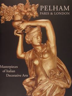PELHAM. Paris & London. Masterpieces of Italian Decorative Arts. Capolavori …