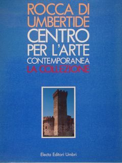 ROCCA DI UMBERTIDE. Centro per l'Arte Contemporanea. LA COLLEZIONE. Umbertide. …