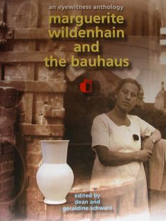 An eyewitness anthology. MARGUERITE WILDENHAIN AND THE BAUHAUS.