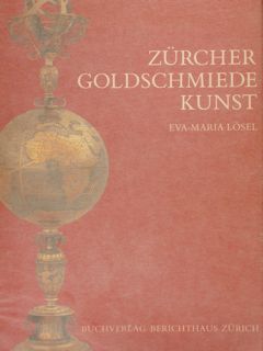 ZURCHER GOLDSCHMIEDE KUNST vom 13. bis zum 19. Jahrhundert.
