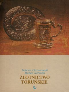 ZLOTNICTWO TORUNSKIE. Studium o wyrobach cechu torunskiego od wieku XIV …