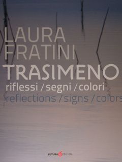 Laura Fratini. TRASIMENO. Riflessi/segni/colori. Reflections/signs/colors.