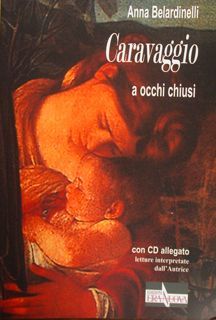 CARAVAGGIO a occhi chiusi. CD allegato.