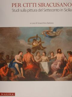PER CITTI SIRACUSANO. Studi sulla pittura del Settecento in Sicilia.