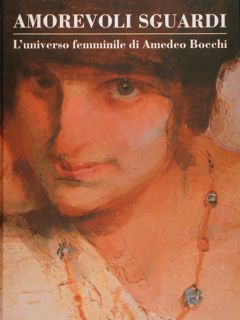 AMOREVOLI SGUARDI. L'universo femminile di Amedeo Bocchi.