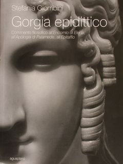 GORGIA EPIDITTICO. Commento filosofico all'Encomio di Elena, all'Apologia di Palamede, …