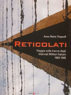 RETICOLATI. Viaggi sulle tracce degli Internati Militari Italiani 1943 - …