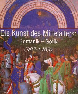 DIE KUNST DES MITTELALTERS: Romanik - Gotik (987 - 1489).