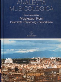 ANALECTA MUSICOLOGICA. Musikstadt Rom. Geschichte - Forschung - Perspektiven. Beitrage …