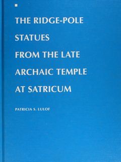 THE RIDGE-POLE. STATUES FROM THE LATE ARCHAIC TEMPLE AT SATRICUM.