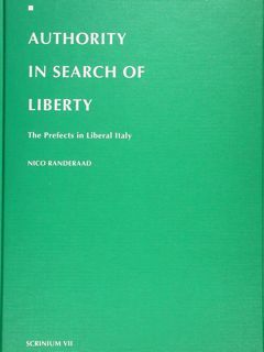 AUTHORITY IN SEARCH OF LIBERTY. The Prefects in Liberal Italy.