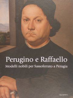 PERUGINO E RAFFAELLO. Modelli nobili per Sassoferrato a Perugia. Perugia, …