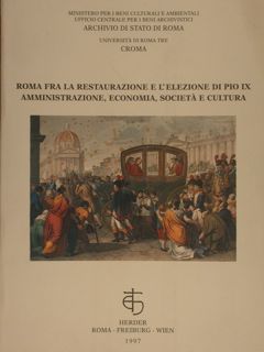 ROMA FRA LA RESTAURAZIONE E L'ELEZIONE DI PIO IX. AMMINISTRAZIONE, …