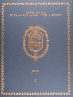 LA BIBLIOTECA DI FRANCESCO MARIA II DELLA ROVERE. Artes. Vol. …