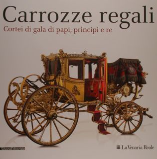 CARROZZE REGALI. Cortei di gala di papi, principi e re. …