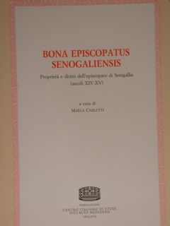 Bona Episcopatus Senogaliensis. Proprietà e diritti dell'episcopato di Senigallia (secoli …