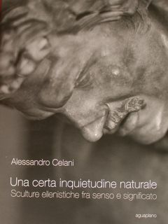 Una certa inquietudine naturale. Sculture ellenistiche fra senso e significato.