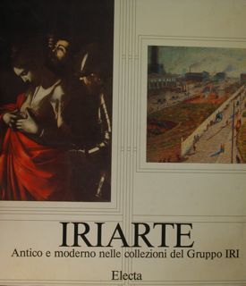 Iriarte. Antico e moderno nelle collezioni del Gruppo IRI. Roma, …