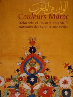 Couleurs Maroc. Delacroix et les arts décoratifs marocains des XVIIIe …