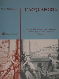L'acquaforte. Vincenzo Riolo, Francesco La Farina, Bartolomeo e Luca Costanzo. …