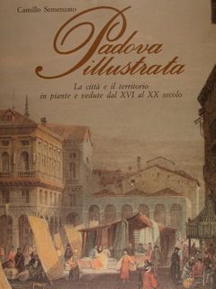 Padova illustrata. La città e il territorio in piante e …