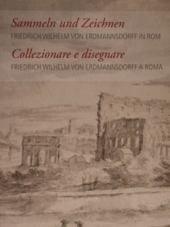 Sammeln und Zeichnen. Friedrich Wilhelm von Erdmannsdorff in Rom. Handzeichnungen …