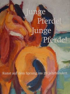 Junge Pferde! Junge Pferde! Kunst auf dem Sprung ins 20. …