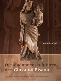 Die Madonnenskulpturen des Giovanni Pisano. Stilkritik, Kulturtransfer und Materialimitation.