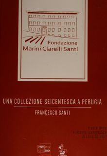 Una Collezione seicentesca a Perugia. Fondazione Marini Clarelli Santi.