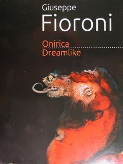 Giuseppe Fioroni. Onirica - Dreamlike. Firenze, 5 - 28 luglio/July …